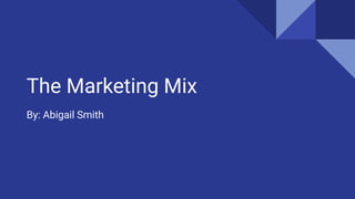 The Marketing Mix
By: Abigail Smith
 