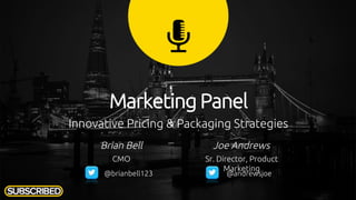 Innovative Pricing & Packaging Strategies
Marketing Panel
Brian Bell
CMO
Joe Andrews
Sr. Director, Product
Marketing
@brianbell123 @andrewsjoe
 