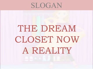 SLOGAN
THE DREAM
CLOSET NOW
A REALITY
 