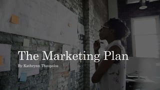 The Marketing Plan
By Kathrynn Theopolos
 