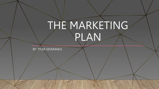 THE MARKETING
PLAN
BY: TYLER SEVERANCE
 