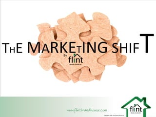 THE MARKETING SHIF
        By
                                                      T

             Copyright 2010. Flint Brand House Inc.
 