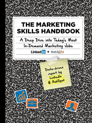 Pg 1
A Deep Dive into Today's Most
In-Demand Marketing Jobs
THE MARKETING
SKILLS HANDBOOK
+
Data-driven
report by
LinkedIn
& HubSpot
 