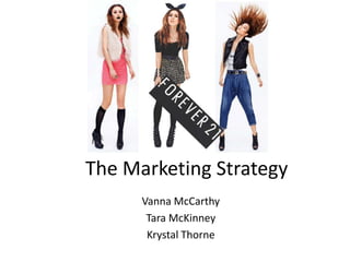 The Marketing Strategy
      Vanna McCarthy
       Tara McKinney
       Krystal Thorne
 