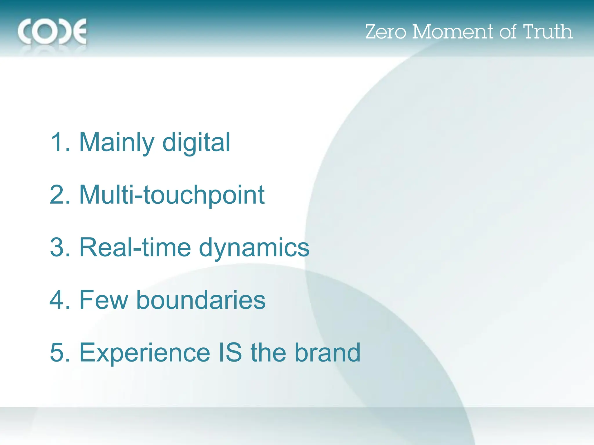 1. Mainly digital
2. Multi-touchpoint
3. Real-time dynamics
4. Few boundaries
5. Experience IS the brand
 