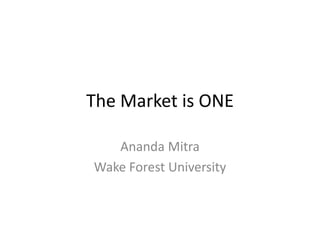 The Market is ONE Ananda Mitra Wake Forest University 
