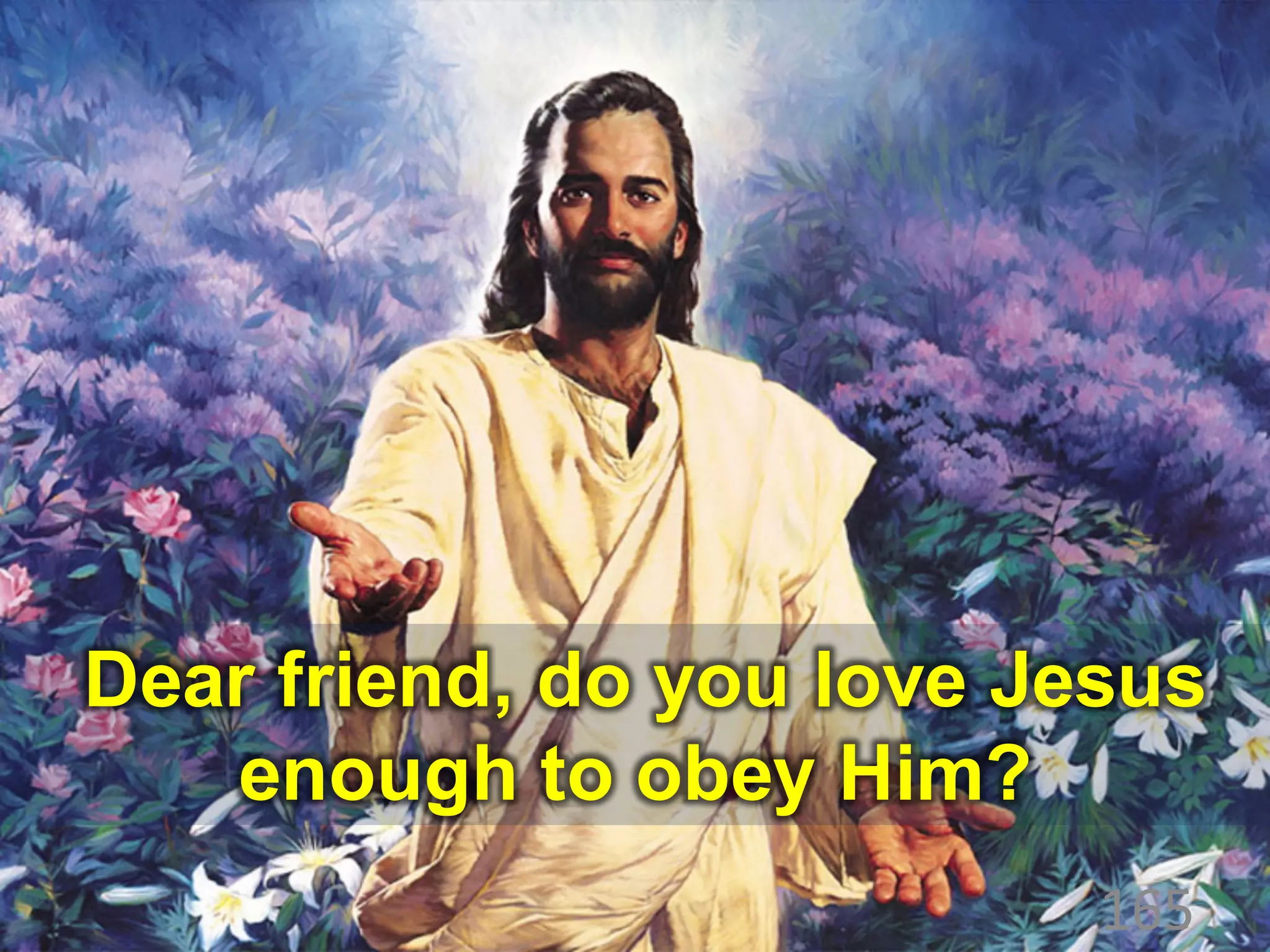 165
Dear friend, do you love Jesus
enough to obey Him?
 
