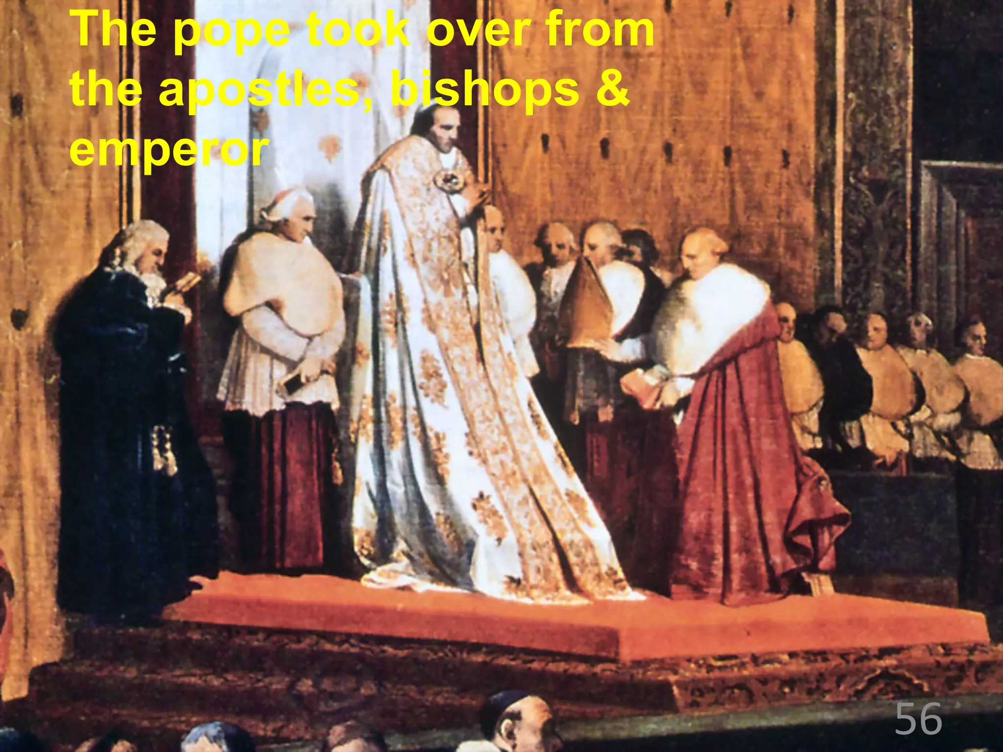 56
The pope took over from
the apostles, bishops &
emperor
 