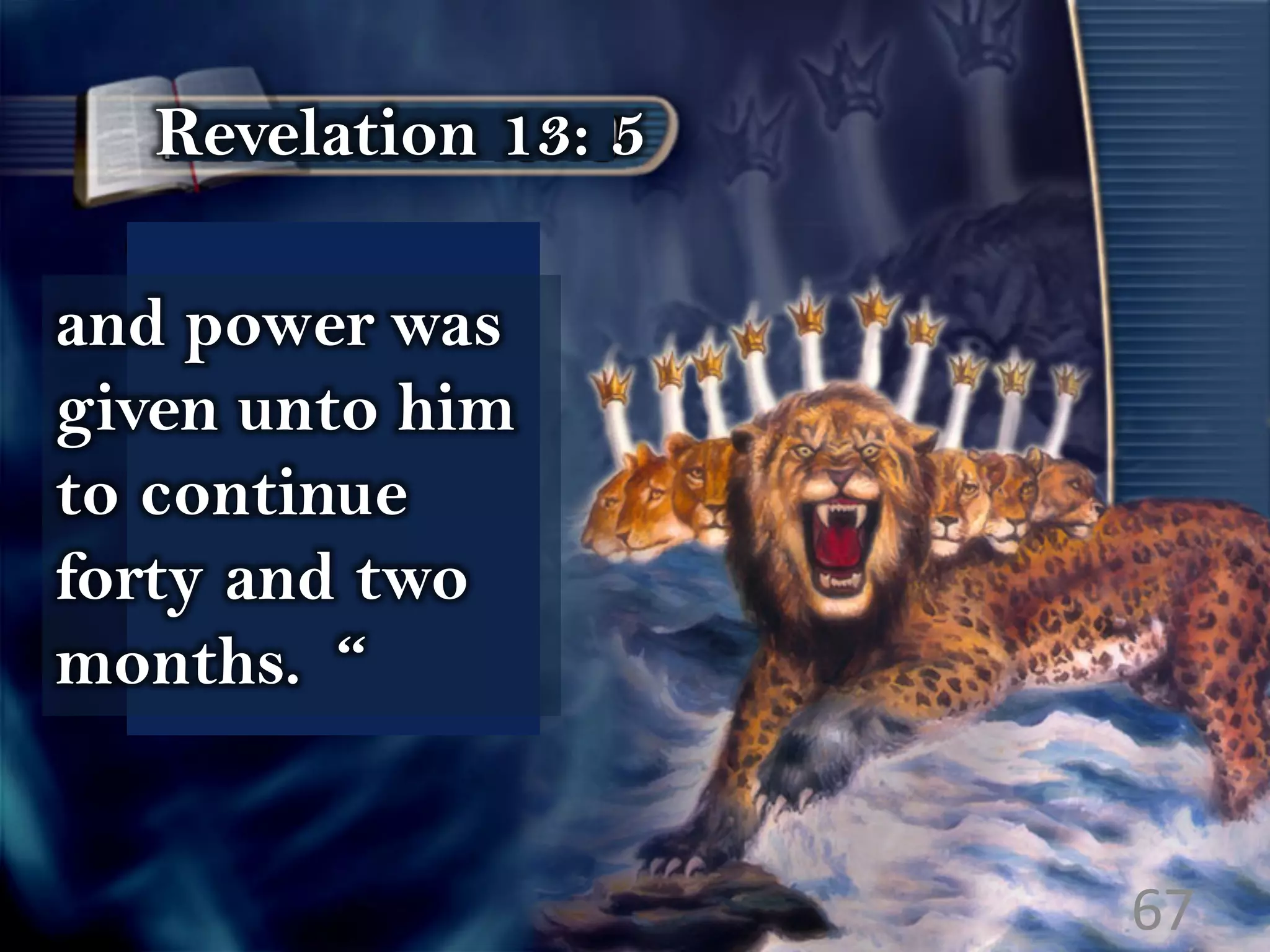 Revelation 13: 5
and power was
given unto him
to continue
forty and two
months. “
67
 