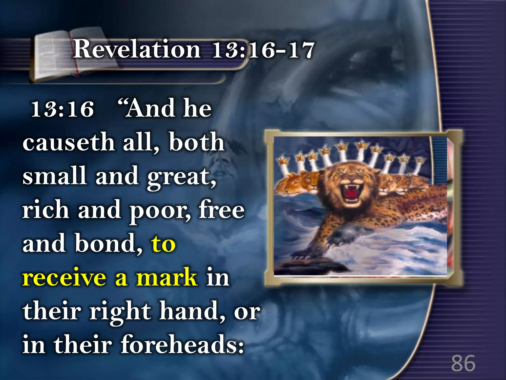 13:16 “And he
causeth all, both
small and great,
rich and poor, free
and bond, to
receive a mark in
their right hand, or
in their foreheads:
Revelation 13:16-17
86
 