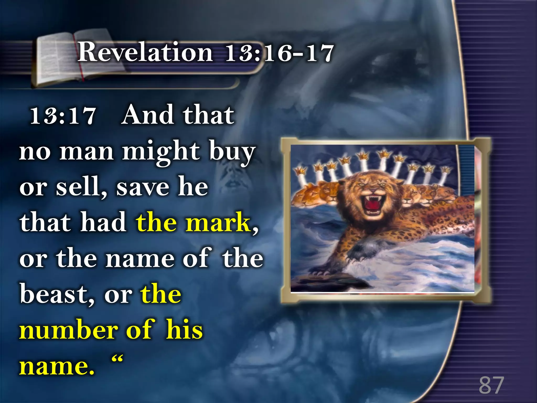 13:17 And that
no man might buy
or sell, save he
that had the mark,
or the name of the
beast, or the
number of his
name. “
Revelation 13:16-17
87
 