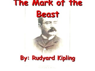 The Mark of the Beast By: Rudyard Kipling 