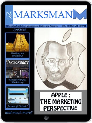 The
        MARKSMAN
K J Somaiya Institute of Management Studies and Research   VOL. II ǀ ISSUE VI ǀ NOV ‘11
        INSIDE




     Destination
      Branding




   Repositioning of
     Blackberry




 Future of ‘’Akash’’


and much more!!
 