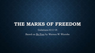 THE MARKS OF FREEDOM
Galatians 6:11-18
Based on Be Free by Warren W. Wiersbe
 