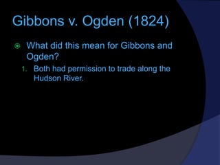 Gibbons v. Ogden (1824)


What did this mean for Gibbons and
Ogden?
1. Both had permission to trade along the

Hudson Riv...