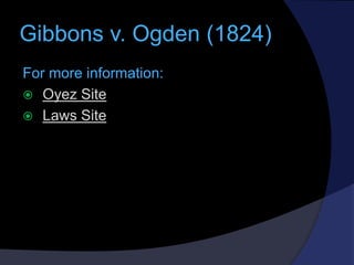 Gibbons v. Ogden (1824)
For more information:
 Oyez Site
 Laws Site

 