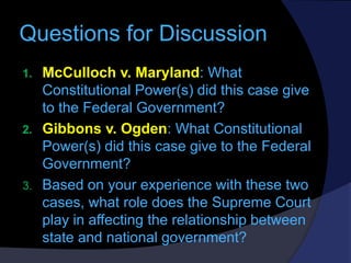 Questions for Discussion
1.

2.

3.

McCulloch v. Maryland: What
Constitutional Power(s) did this case give
to the Federal...