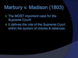 Marbury v. Madison (1803)
The MOST important case for the
Supreme Court!
 It defines the role of the Supreme Court
within...