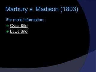 Marbury v. Madison (1803)
For more information:
 Oyez Site
 Laws Site

 