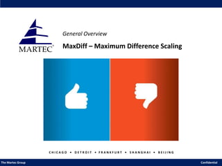General Overview

MaxDiff – Maximum Difference Scaling

CHICAGO • DETROIT • FRANKFURT • SHANGHAI • BEIJING
The Martec Group

Confidential

 