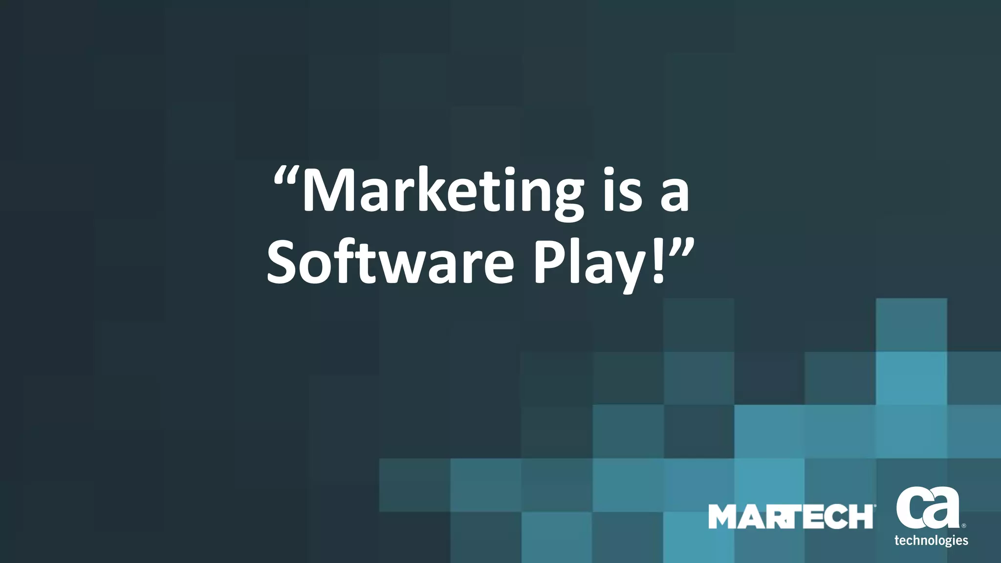 “Marketing is a
Software Play!”
 