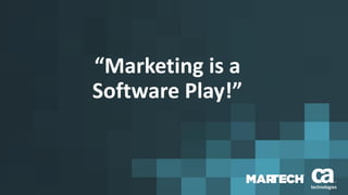 “Marketing is a
Software Play!”
 