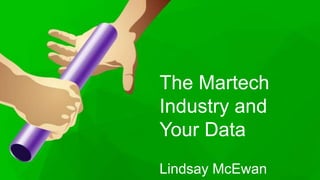 The Martech
Industry and
Your Data
Lindsay McEwan
 