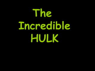 The
Incredible
  HULK
 