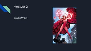 Answer 2
Scarlet Witch
 