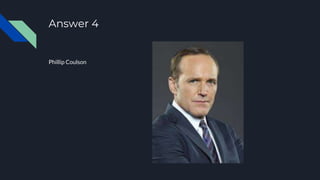 Answer 4
Phillip Coulson
 