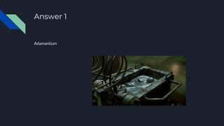 Answer 1
Adamantium
 