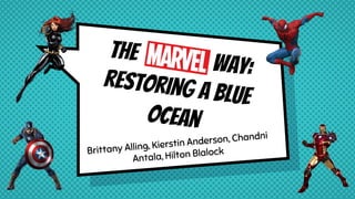 The arvel way:restoring a blue
ocean
Brittany Alling, Kierstin Anderson, Chandni
Antala, Hilton Blalock
 