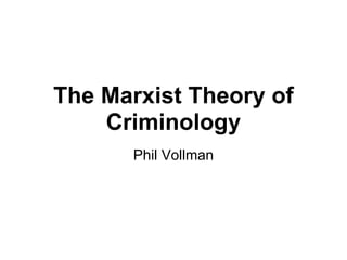 The Marxist Theory of
    Criminology
      Phil Vollman
 