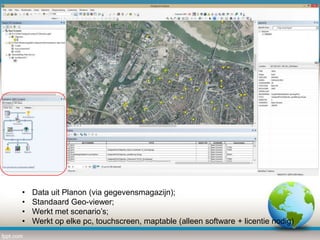 •
•
•
•

Data uit Planon (via gegevensmagazijn);
Standaard Geo-viewer;
Werkt met scenario’s;
Werkt op elke pc, touchscreen, maptable (alleen software + licentie nodig)

 