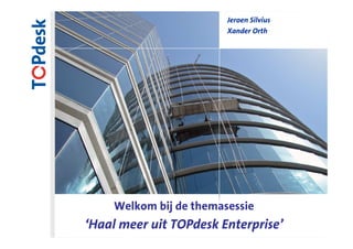 Jeroen Silvius
                              Xander Orth




      Welkom bij de themasessie
‘Haal meer uit TOPdesk Enterprise’ Simplified
                    TOPdesk – Service Management
                                                 1
 
