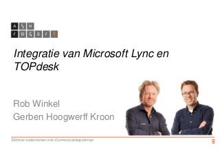 Slimmer ondernemen met Communicatiesystemen
Integratie van Microsoft Lync en
TOPdesk
Rob Winkel
Gerben Hoogwerff Kroon
 