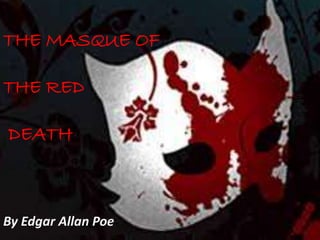 THE MASQUE OF 
THE RED 
DEATH 
By Edgar Allan Poe 
 