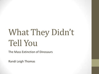 What They Didn’t
Tell You
The Mass Extinction of Dinosaurs

Randi Leigh Thomas
 