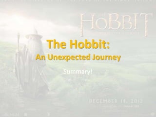 The Hobbit:
An Unexpected Journey
Summary!
 