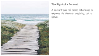 The Right of a Servant
A servant was not called rationalise or
express his views on anything, but to
serve.
 
