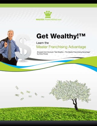 Get Wealthy!™
Learn the
Master Franchising Advantage
(Excepts from the book “Get Wealthy – The Master Franchising Advantage”
by Drew Paras)
 