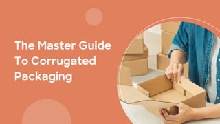 The Master Guide
To Corrugated
Packaging
 