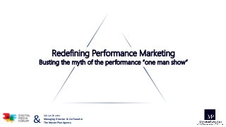 Redefining Performance Marketing
Busting the myth of the performance “one man show”
Adrian Enache
Managing Director & Co-Founder
The MasterPlan Agency&
 