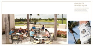 Trump International Golf Club, Palm Beach 
THE COMPLETE 
TRUMP EXPERIENCE 
In addition to the spectacular 18-hole Championship golf course, 
Trump International Golf Club, Dubai will also feature a par-three 
Academy Course and state-of-the-art coaching facilities. 
The clubhouse will be the largest of its kind in Dubai, with 
luxurious changing rooms, spectacular amenities and signature 
world-class service, which is exclusive to a Trump property. 
 