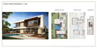 GOLF VIEW MANSION 2 - M2 
GROUND FLOOR FIRST FLOOR BASEMENT 
*Unless stated above, all accessories and interior finishes like wallpaper, chandeliers, furniture, electronics, white goods, curtains, hard & soft landscaping, pavements, features, swimming pool(s) and other elements displayed in the brochure, or within the show apartment/villa or between the plot 
boundary and the unit, are not part of the standard unit and exhibited for illustration purposes only. 
 