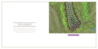THE RANGE 
For avid golfers, The Range begins a new love affair with the game stringing together the most 
opulent villas along the golf course across 9,965 square metres. Within The Range, life’s every need 
is fulfilled with effortless panache. Tastefully designed spaces, acres of green and gratifying leisure 
escapes complement the spirit of golf to represent a living experience above par. 
GOLF VIEW MANSION 2 | M2 
 
