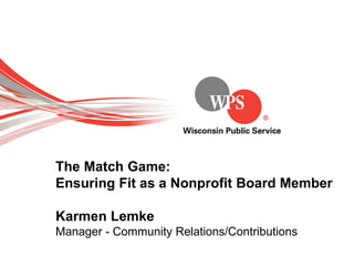 The Match Game:
Ensuring Fit as a Nonprofit Board Member
Karmen Lemke
Manager - Community Relations/Contributions
 