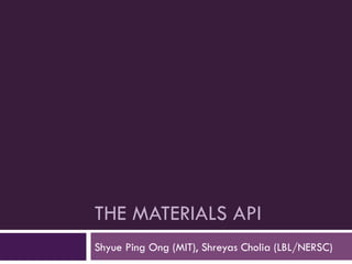 THE MATERIALS API
Shyue Ping Ong (MIT), Shreyas Cholia (LBL/NERSC)
 