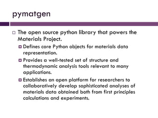 pymatgen
¨    The open source python library that powers the
      Materials Project.
      ¤  Defines  core Python obje...