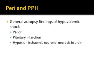  General autopsy findings of hypovolemic
shock
 Pallor
 Pituitary infarction
 Hypoxic – ischaemic neuronal necrosis in brain
 